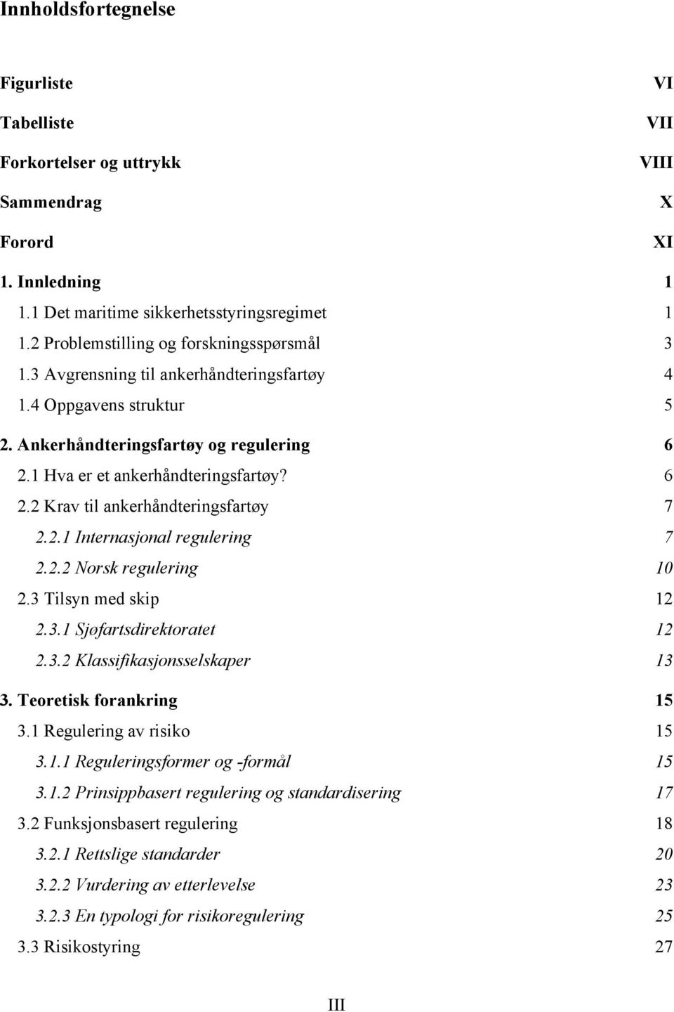 2.1 Internasjonal regulering 7 2.2.2 Norsk regulering 10 2.3 Tilsyn med skip 12 2.3.1 Sjøfartsdirektoratet 12 2.3.2 Klassifikasjonsselskaper 13 3. Teoretisk forankring 15 3.