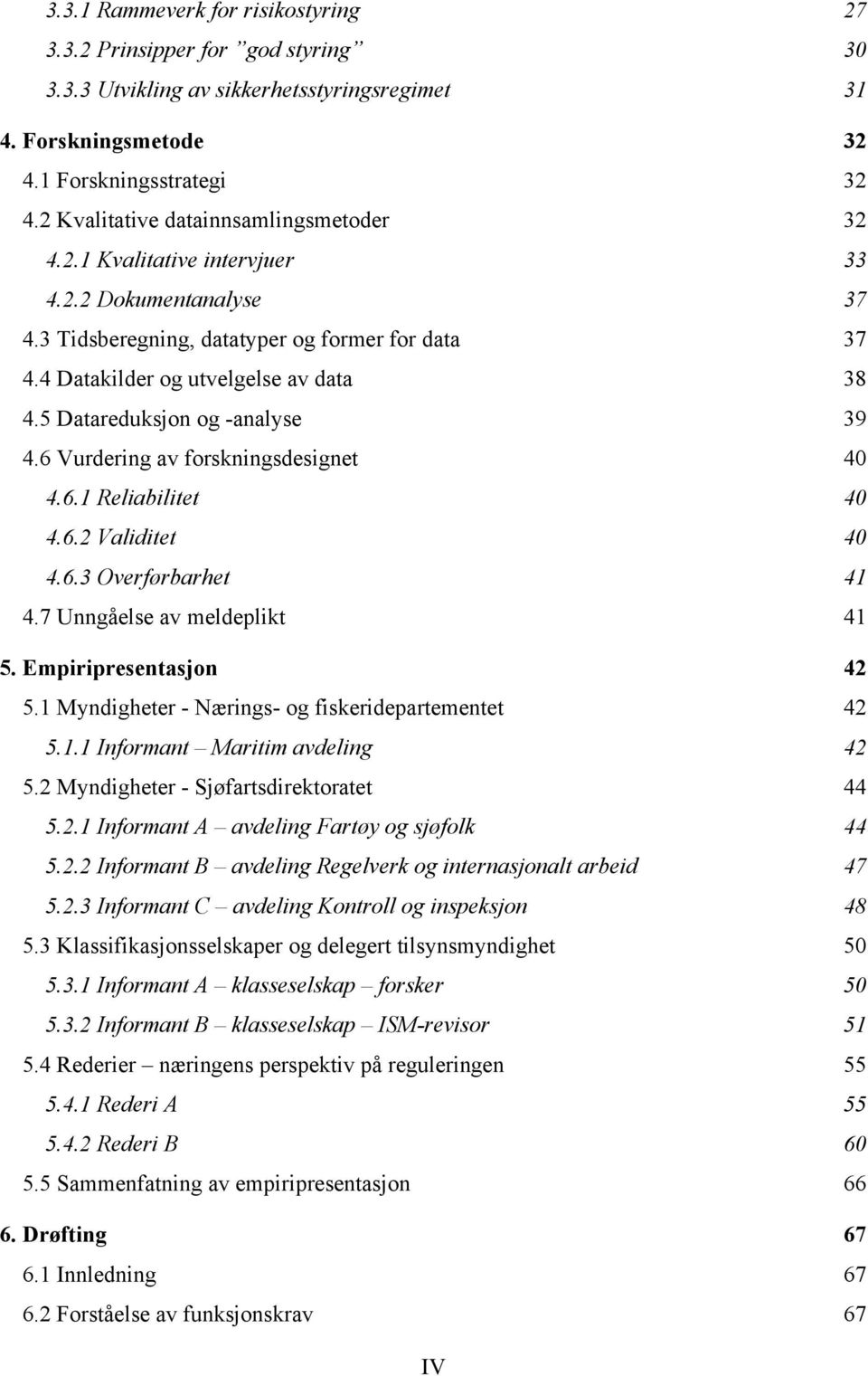 5 Datareduksjon og -analyse 39 4.6 Vurdering av forskningsdesignet 40 4.6.1 Reliabilitet 40 4.6.2 Validitet 40 4.6.3 Overførbarhet 41 4.7 Unngåelse av meldeplikt 41 5. Empiripresentasjon 42 5.