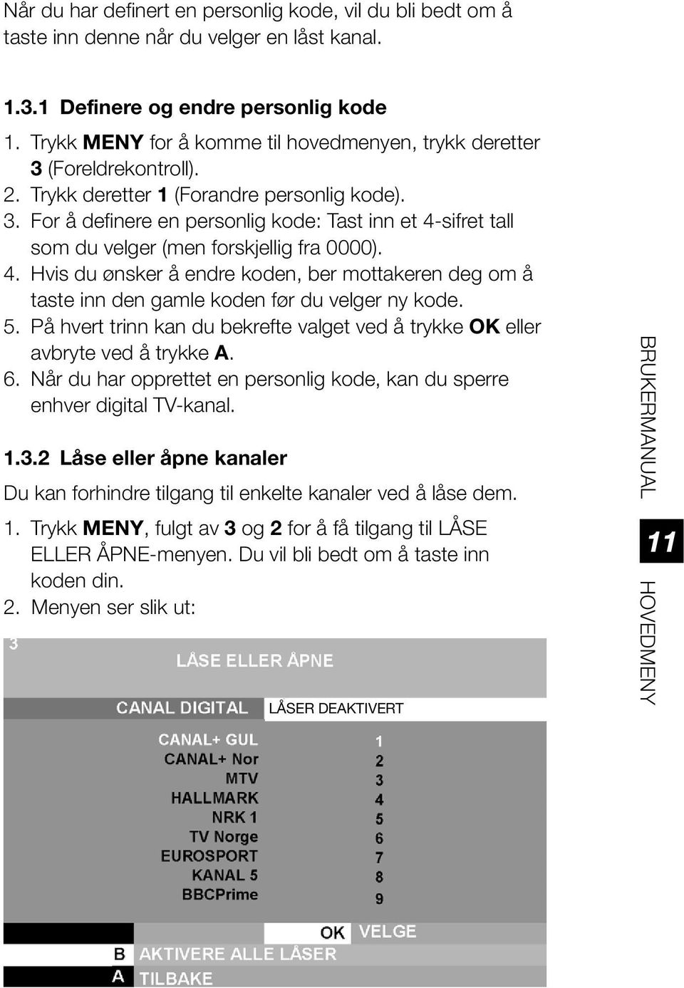 4. Hvis du ønsker å endre koden, ber mottakeren deg om å taste inn den gamle koden før du velger ny kode. 5. På hvert trinn kan du bekrefte valget ved å trykke OK eller avbryte ved å trykke A. 6.