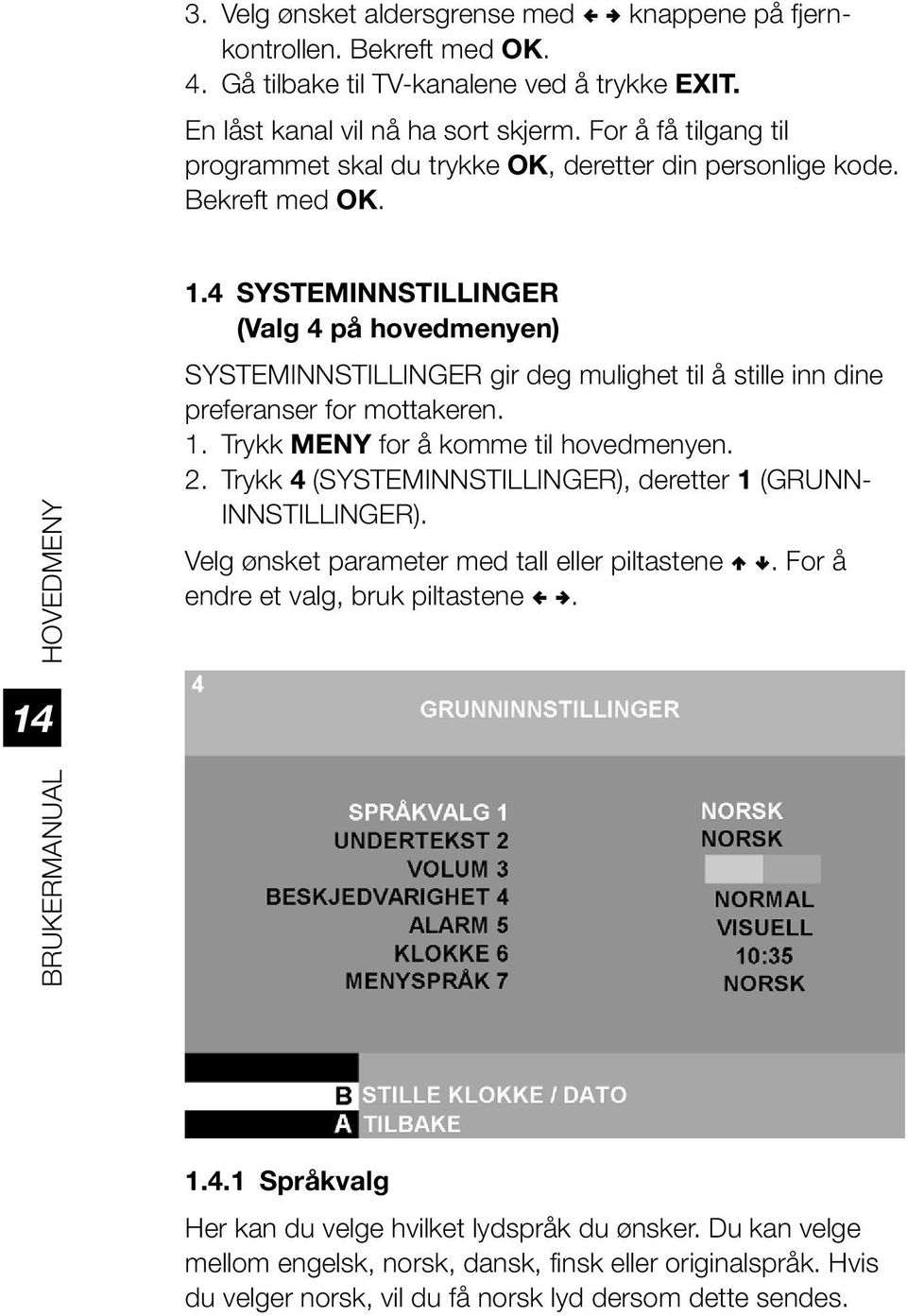 4 SYSTEMINNSTILLINGER (Valg 4 på hovedmenyen) SYSTEMINNSTILLINGER gir deg mulighet til å stille inn dine preferanser for mottakeren. 1. Trykk MENY for å komme til hovedmenyen. 2.