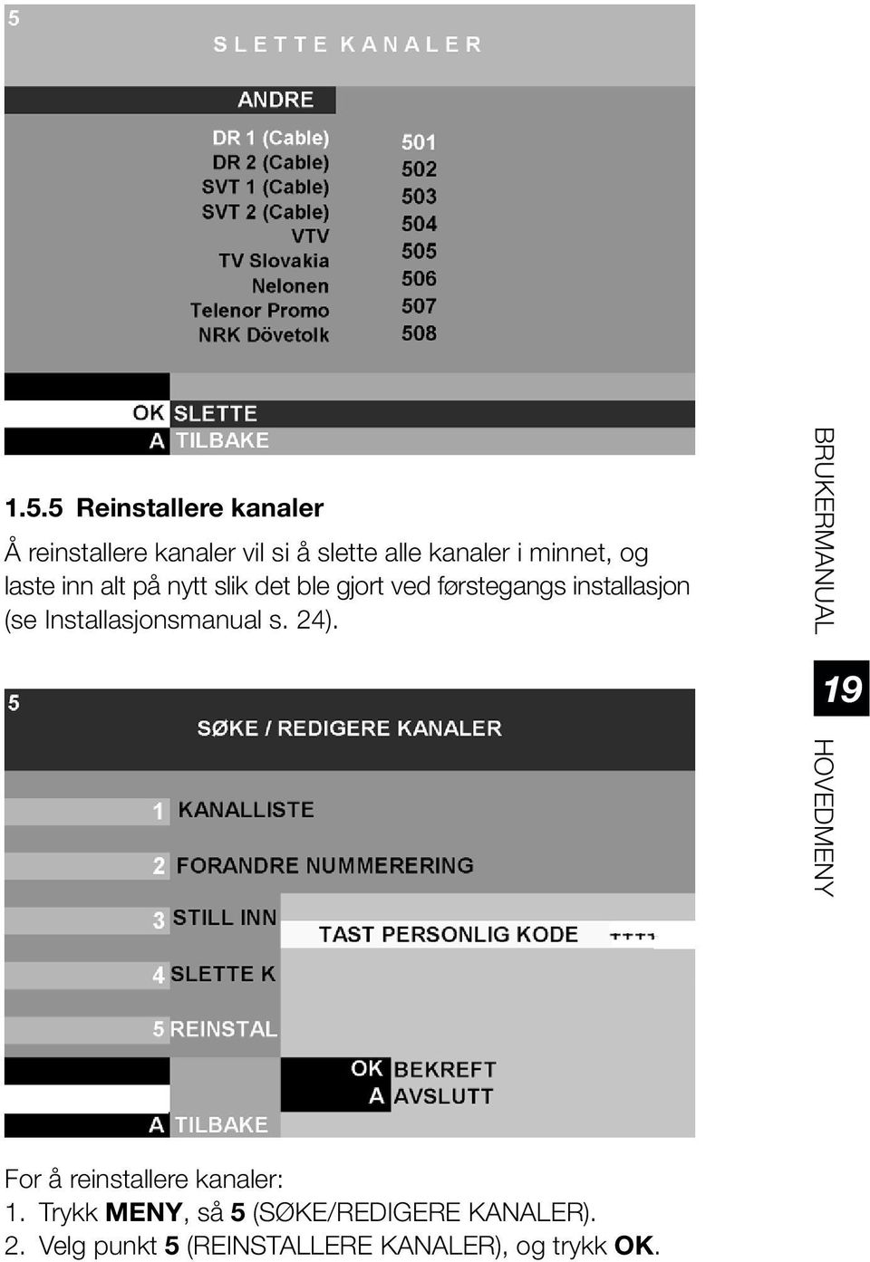 Installasjonsmanual s. 24). BRUKERMANUAL HOVEDMENY 19 For å reinstallere kanaler: 1.