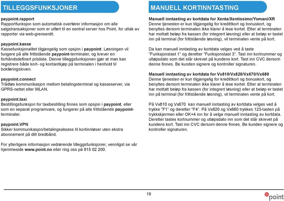 kasse Kassefunksjonalitet tilgjengelig som opsjon i paypoint. Løsningen vil fungere på alle frittstående paypoint-terminaler, og krever en forhåndsdefinert prisliste.