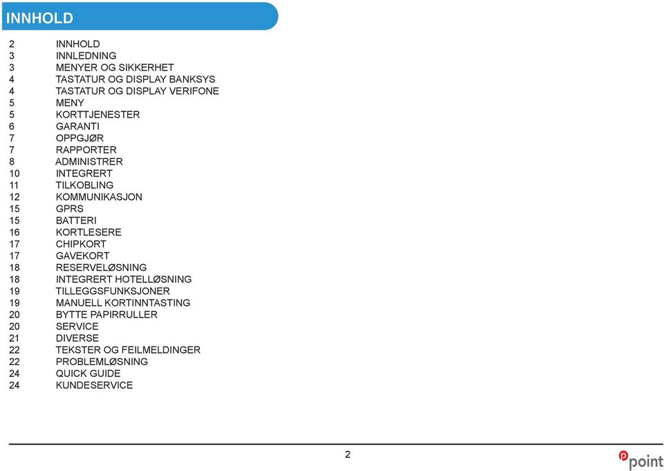 16 KORTLESERE 17 CHIPKORT 17 GAVEKORT 18 RESERVELØSNING 18 INTEGRERT HOTELLØSNING 19 TILLEGGSFUNKSJONER 19 MANUELL