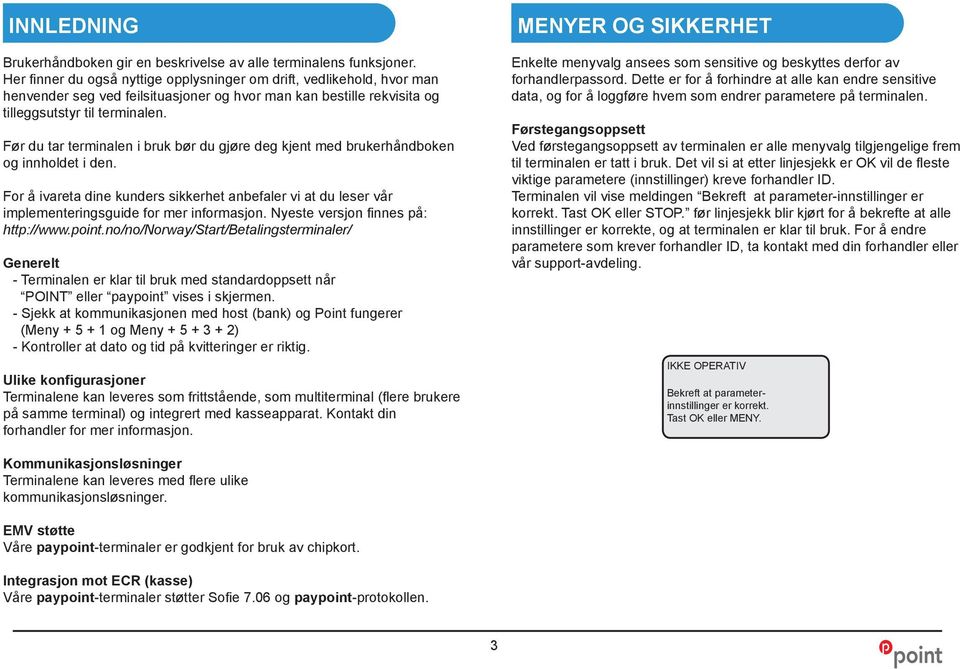 Før du tar terminalen i bruk bør du gjøre deg kjent med brukerhåndboken og innholdet i den. For å ivareta dine kunders sikkerhet anbefaler vi at du leser vår implementeringsguide for mer informasjon.