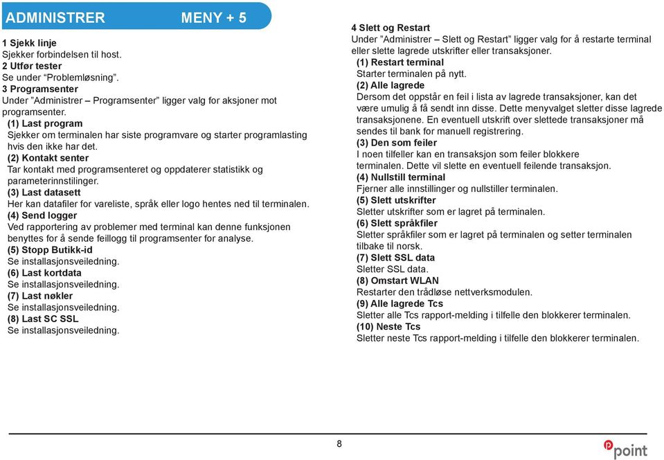 (2) Kontakt senter Tar kontakt med programsenteret og oppdaterer statistikk og parameterinnstilinger. (3) Last datasett Her kan datafiler for vareliste, språk eller logo hentes ned til terminalen.