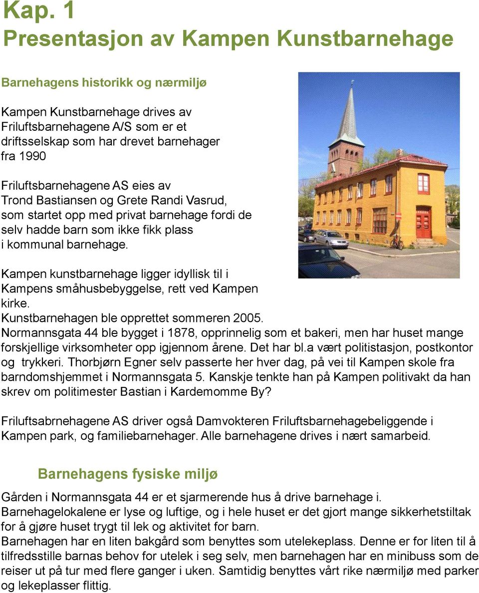 Kampen kunstbarnehage ligger idyllisk til i Kampens småhusbebyggelse, rett ved Kampen kirke. Kunstbarnehagen ble opprettet sommeren 2005.