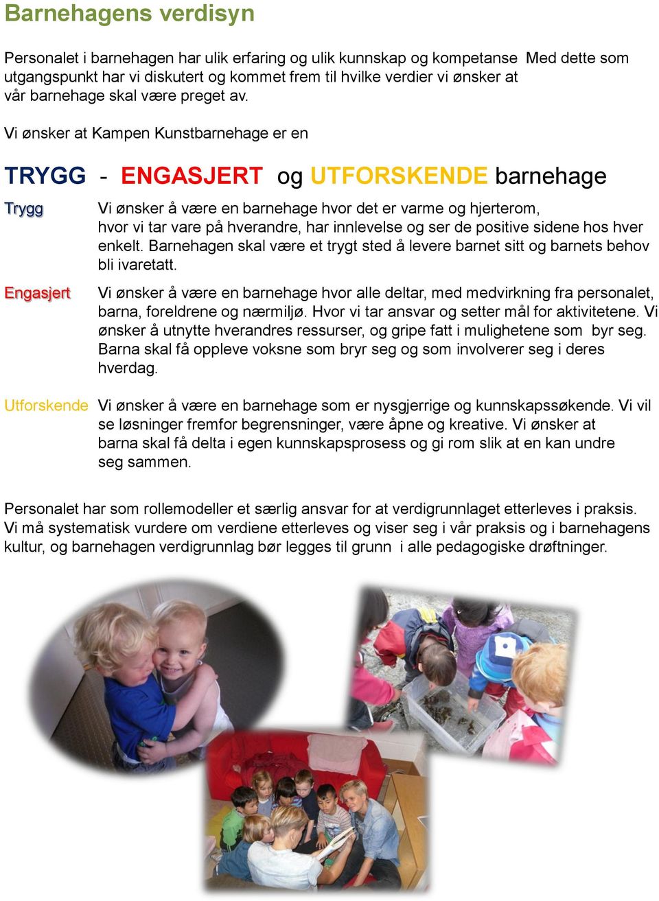 Vi ønsker at Kampen Kunstbarnehage er en TRYGG - ENGASJERT og UTFORSKENDE barnehage Trygg Engasjert Vi ønsker å være en barnehage hvor det er varme og hjerterom, hvor vi tar vare på hverandre, har