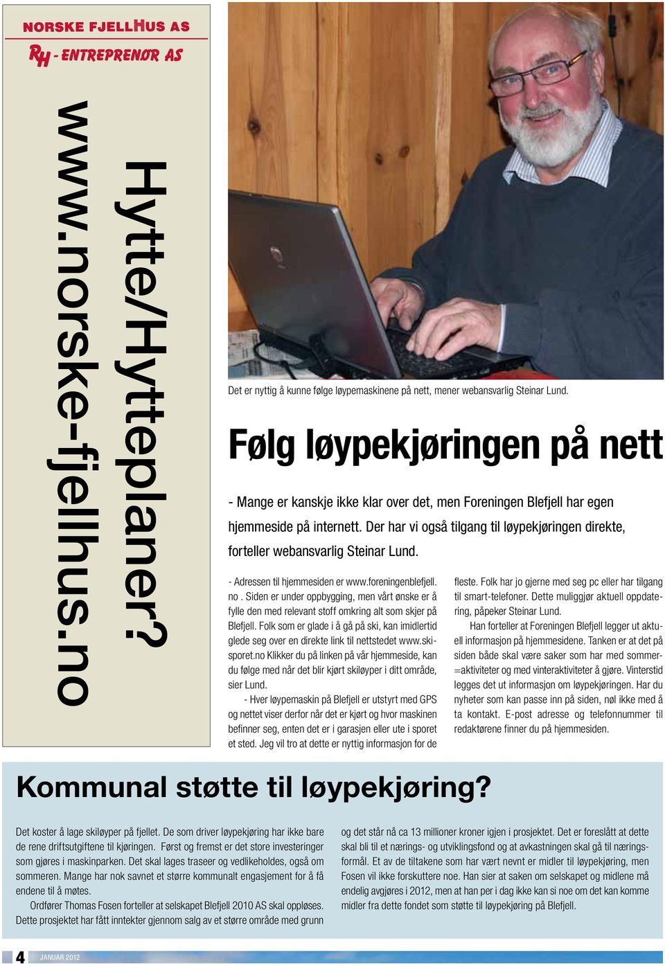 Der har vi også tilgang til løypekjøringen direkte, forteller webansvarlig Steinar Lund. - Adressen til hjemmesiden er www.foreningenblefjell. no.