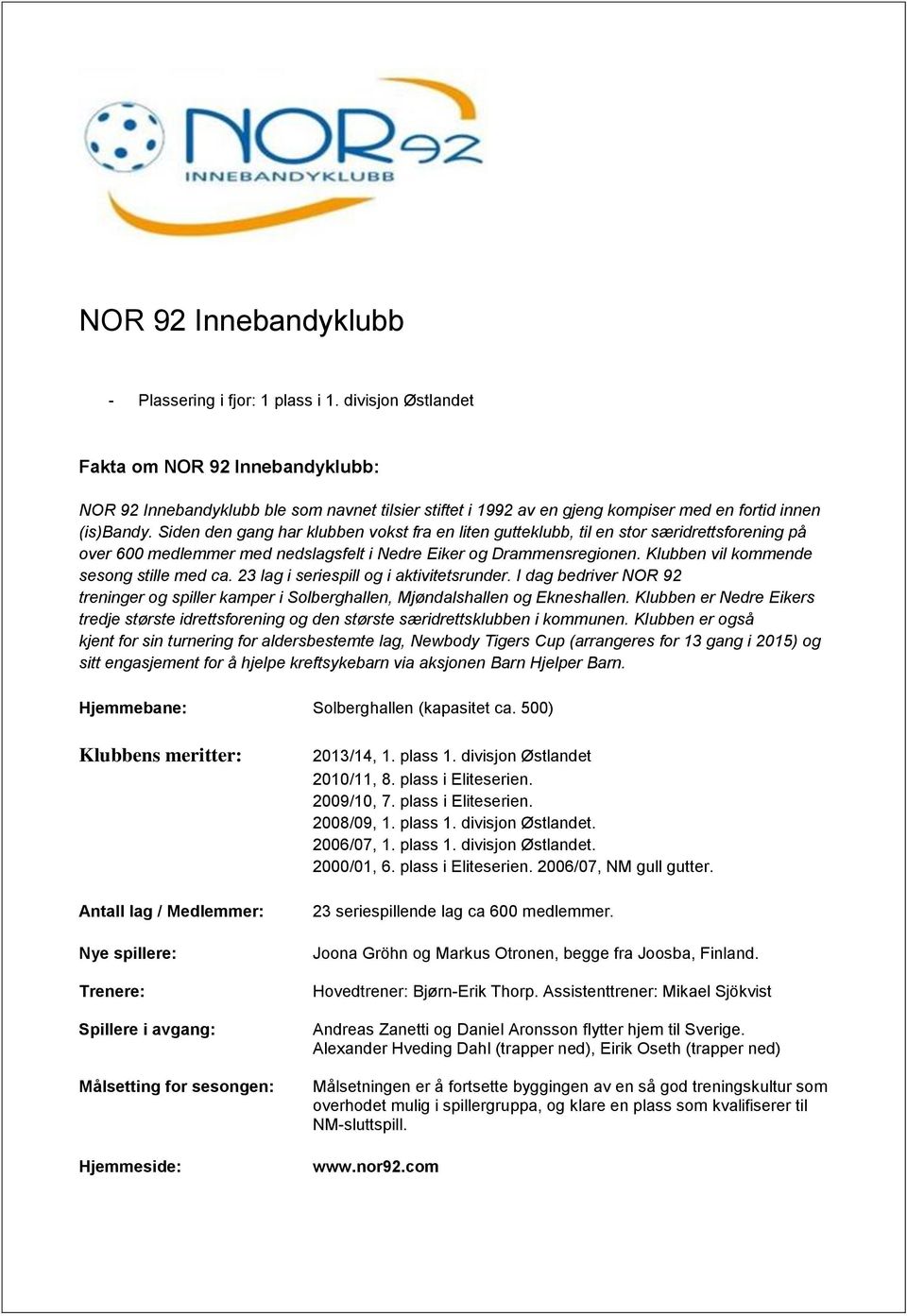 Siden den gang har klubben vokst fra en liten gutteklubb, til en stor særidrettsforening på over 600 medlemmer med nedslagsfelt i Nedre Eiker og Drammensregionen.