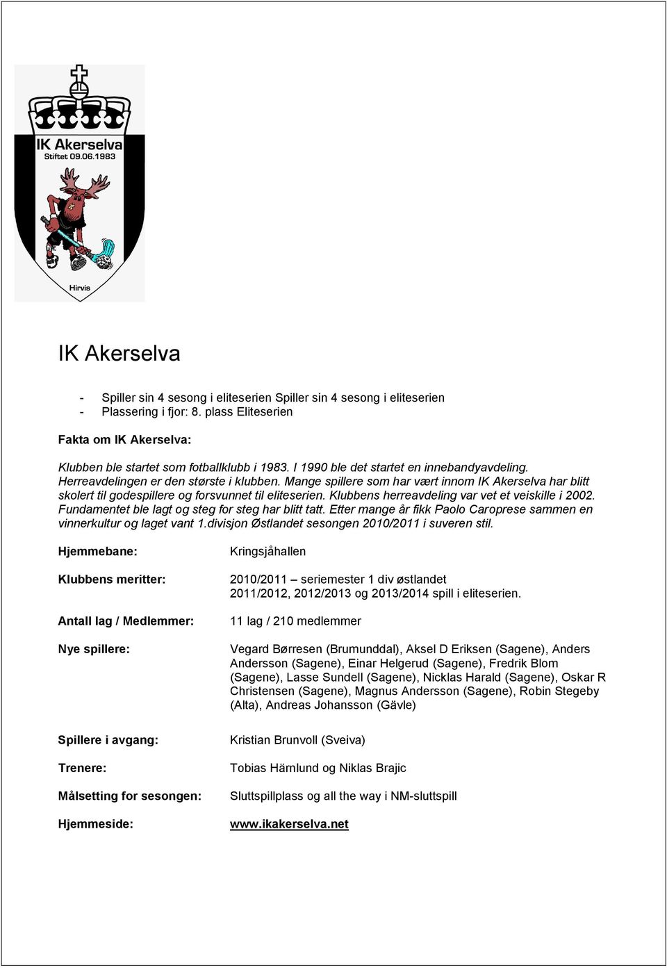 Klubbens herreavdeling var vet et veiskille i 2002. Fundamentet ble lagt og steg for steg har blitt tatt. Etter mange år fikk Paolo Caroprese sammen en vinnerkultur og laget vant 1.