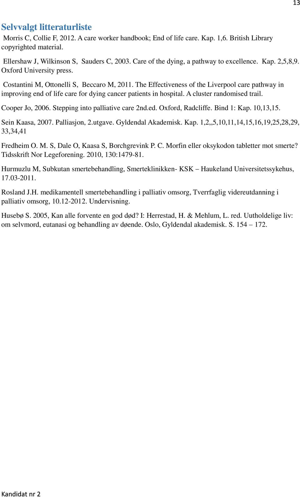 The Effectiveness of the Liverpool care pathway in improving end of life care for dying cancer patients in hospital. A cluster randomised trail. Cooper Jo, 2006. Stepping into palliative care 2nd.ed. Oxford, Radcliffe.