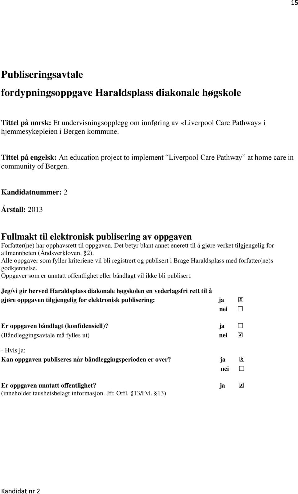 Kandidatnummer: 2 Årstall: 2013 Fullmakt til elektronisk publisering av oppgaven Forfatter(ne) har opphavsrett til oppgaven.