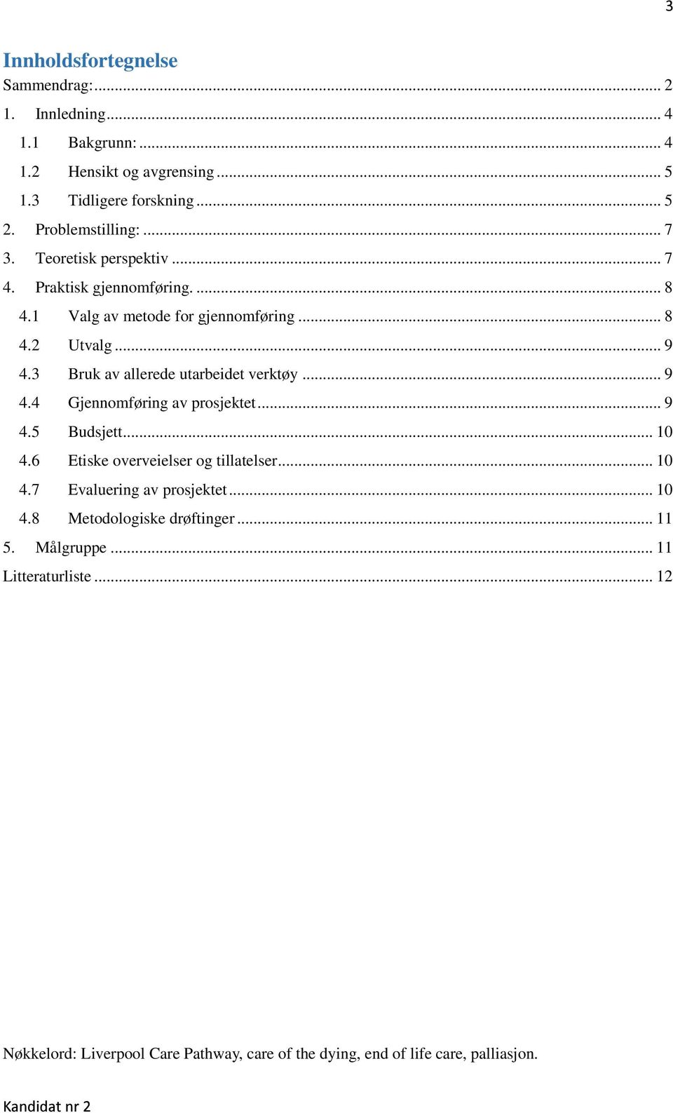 3 Bruk av allerede utarbeidet verktøy... 9 4.4 Gjennomføring av prosjektet... 9 4.5 Budsjett... 10 4.6 Etiske overveielser og tillatelser... 10 4.7 Evaluering av prosjektet.