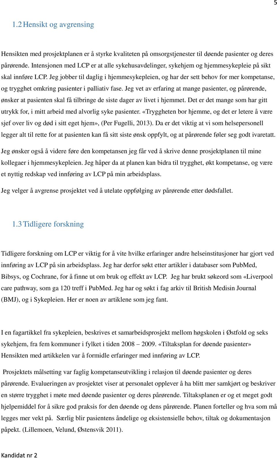 Jeg jobber til daglig i hjemmesykepleien, og har der sett behov for mer kompetanse, og trygghet omkring pasienter i palliativ fase.