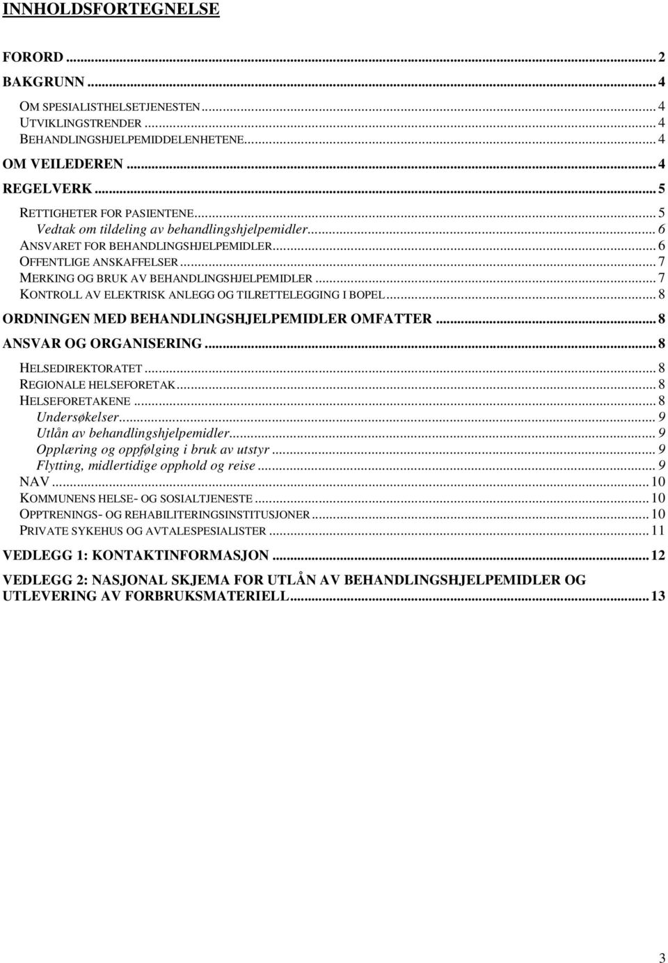 .. 7 KONTROLL AV ELEKTRISK ANLEGG OG TILRETTELEGGING I BOPEL... 8 ORDNINGEN MED BEHANDLINGSHJELPEMIDLER OMFATTER... 8 ANSVAR OG ORGANISERING... 8 HELSEDIREKTORATET... 8 REGIONALE HELSEFORETAK.