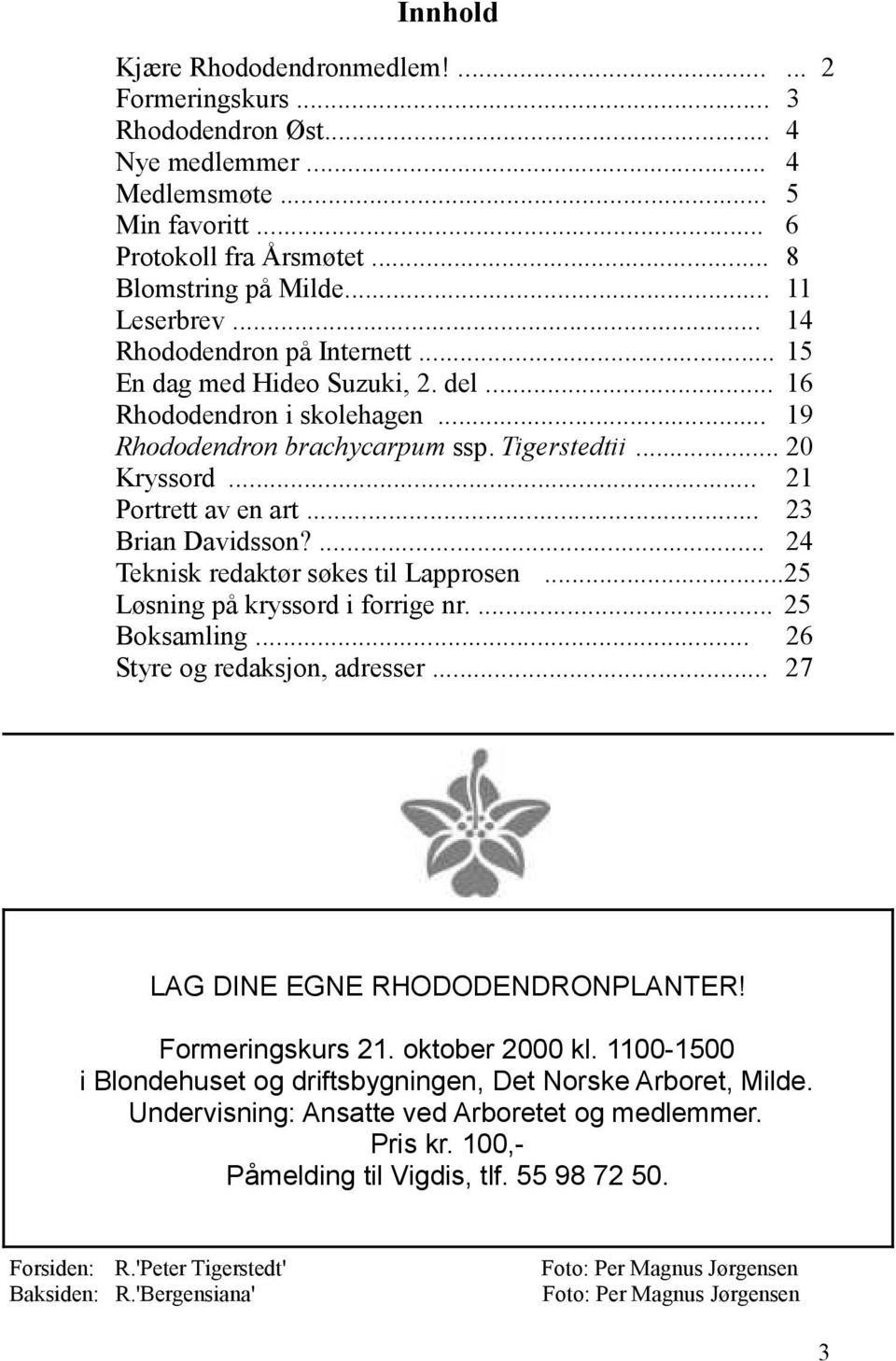 .. 23 Brian Davidsson?... 24 Teknisk redaktør søkes til Lapprosen... 25 Løsning på kryssord i forrige nr.... 25 Boksamling... 26 Styre og redaksjon, adresser... 27 LAG DINE EGNE RHODODENDRONPLANTER!