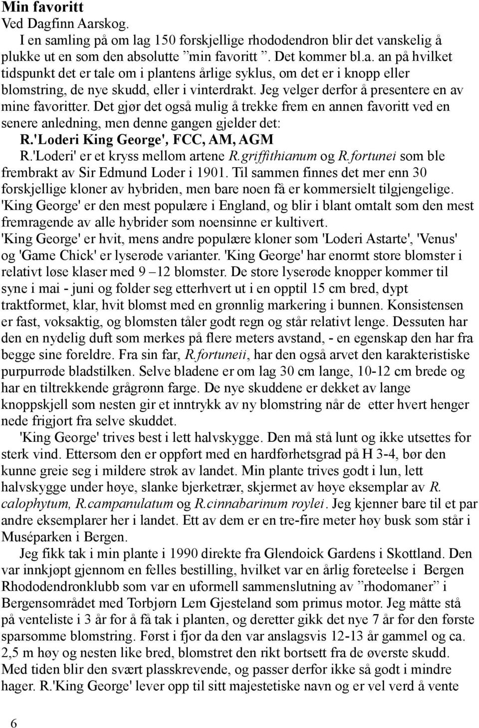 'Loderi King George', FCC, AM, AGM R.'Loderi' er et kryss mellom artene R.griffithianum og R.fortunei som ble frembrakt av Sir Edmund Loder i 1901.