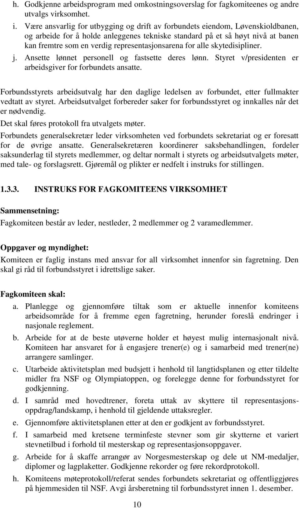 representasjonsarena for alle skytedisipliner. j. Ansette lønnet personell og fastsette deres lønn. Styret v/presidenten er arbeidsgiver for forbundets ansatte.