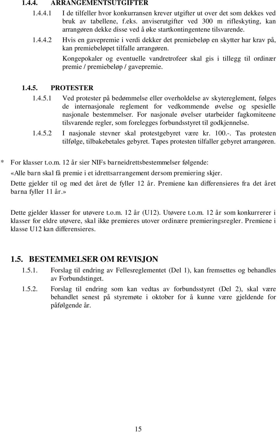 4.2 Hvis en gavepremie i verdi dekker det premiebeløp en skytter har krav på, kan premiebeløpet tilfalle arrangøren.