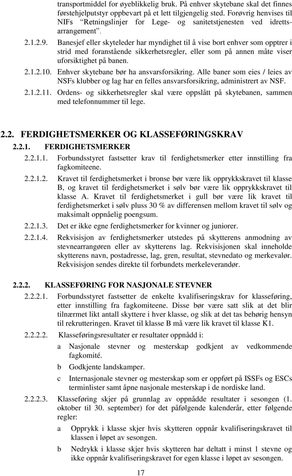 Banesjef eller skyteleder har myndighet til å vise bort enhver som opptrer i strid med foranstående sikkerhetsregler, eller som på annen måte viser uforsiktighet på banen. 2.1.2.10.