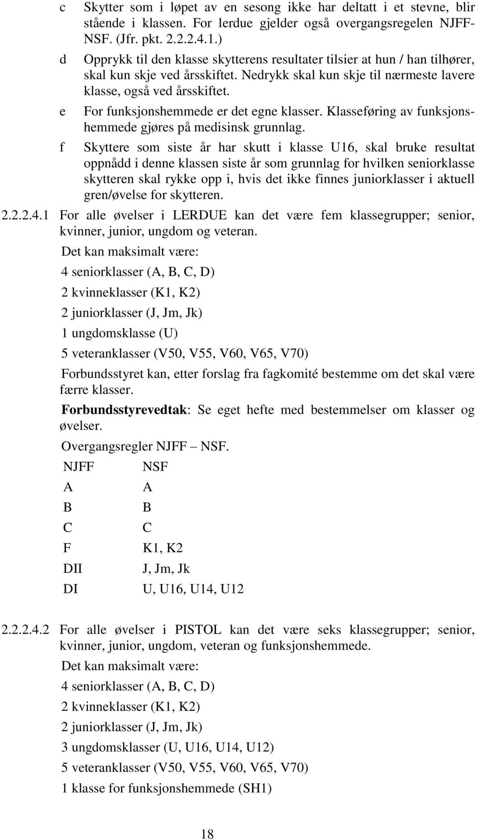 For funksjonshemmede er det egne klasser. Klasseføring av funksjonshemmede gjøres på medisinsk grunnlag.