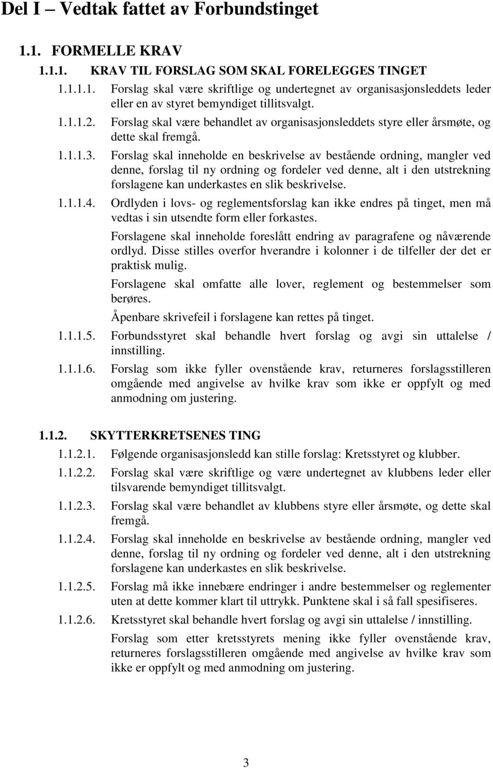 Forslag skal inneholde en beskrivelse av bestående ordning, mangler ved denne, forslag til ny ordning og fordeler ved denne, alt i den utstrekning forslagene kan underkastes en slik beskrivelse. 1.1.1.4.