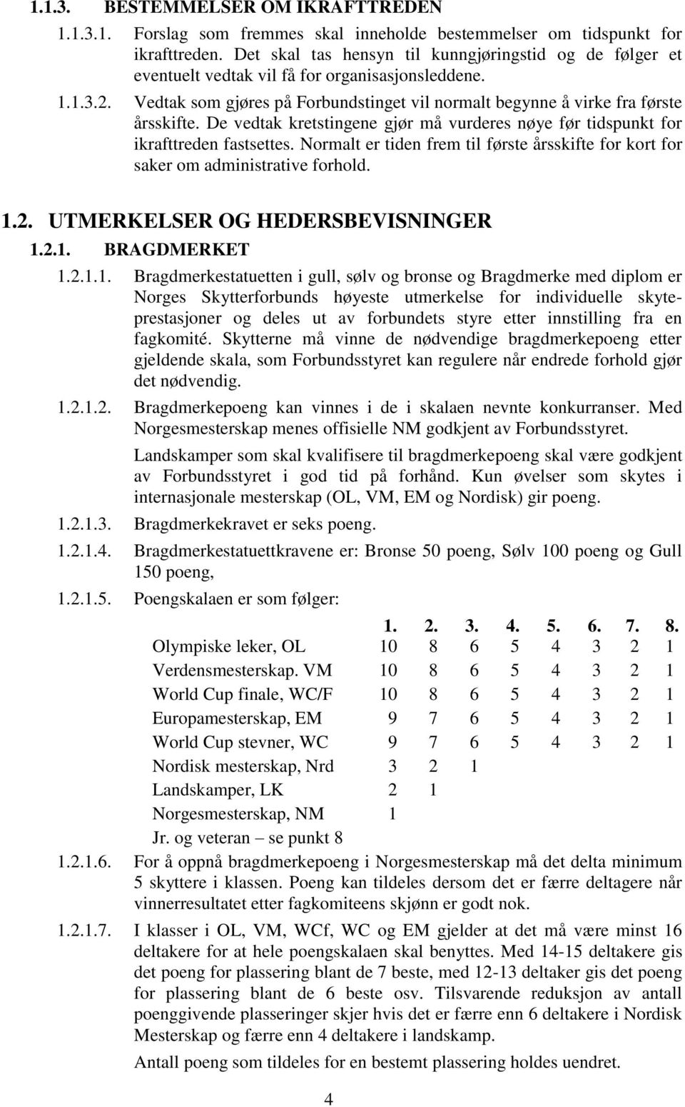 De vedtak kretstingene gjør må vurderes nøye før tidspunkt for ikrafttreden fastsettes. Normalt er tiden frem til første årsskifte for kort for saker om administrative forhold. 1.2.