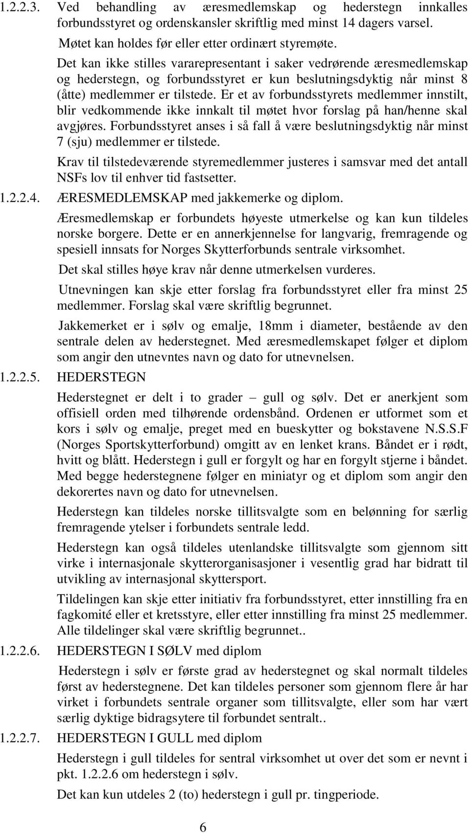 Er et av forbundsstyrets medlemmer innstilt, blir vedkommende ikke innkalt til møtet hvor forslag på han/henne skal avgjøres.