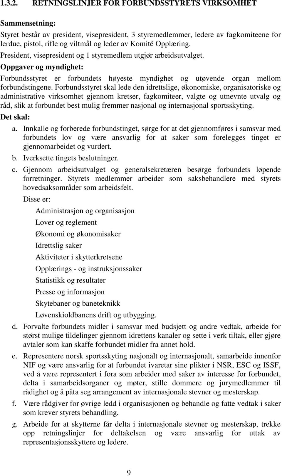 Komité Opplæring. President, visepresident og 1 styremedlem utgjør arbeidsutvalget. Oppgaver og myndighet: Forbundsstyret er forbundets høyeste myndighet og utøvende organ mellom forbundstingene.