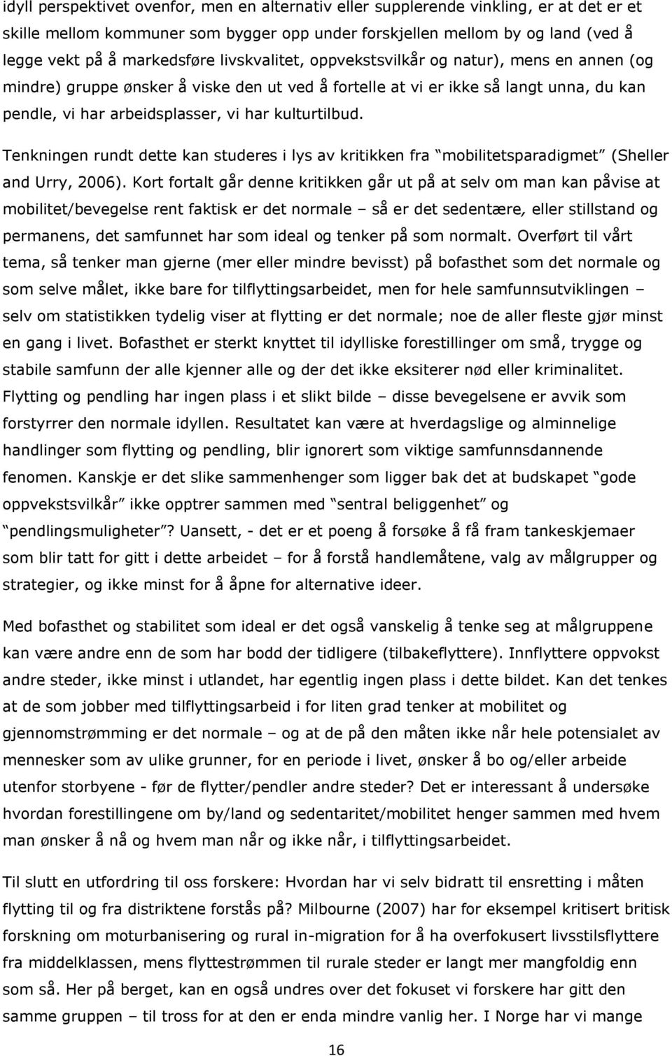 Tenkningen rundt dette kan studeres i lys av kritikken fra mobilitetsparadigmet (Sheller and Urry, 2006).