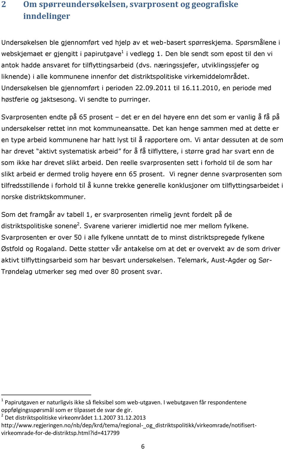 næringssjefer, utviklingssjefer og liknende) i alle kommunene innenfor det distriktspolitiske virkemiddelområdet. Undersøkelsen ble gjennomført i perioden 22.09.2011 