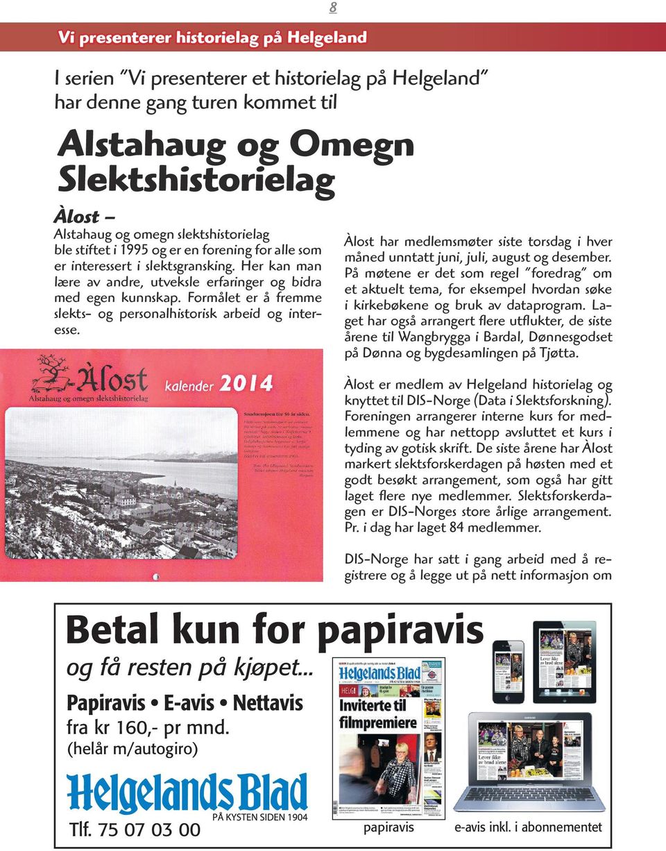 Formålet er å fremme slekts- og personalhistorisk arbeid og interesse. 8 Àlost har medlemsmøter siste torsdag i hver måned unntatt juni, juli, august og desember.