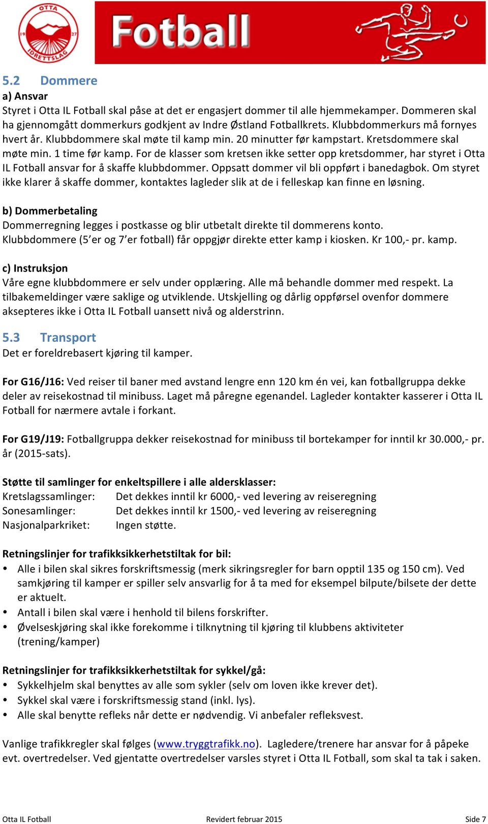 For de klasser som kretsen ikke setter opp kretsdommer, har styret i Otta IL Fotball ansvar for å skaffe klubbdommer. Oppsatt dommer vil bli oppført i banedagbok.