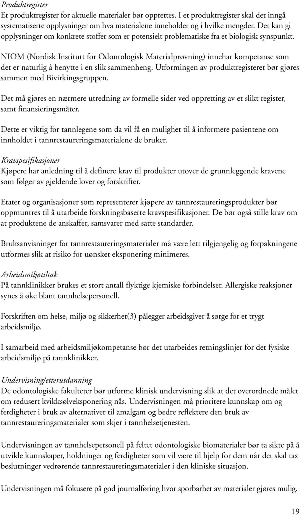 NIOM (Nordisk Institutt for Odontologisk Materialprøvning) innehar kompetanse som det er naturlig å benytte i en slik sammenheng.