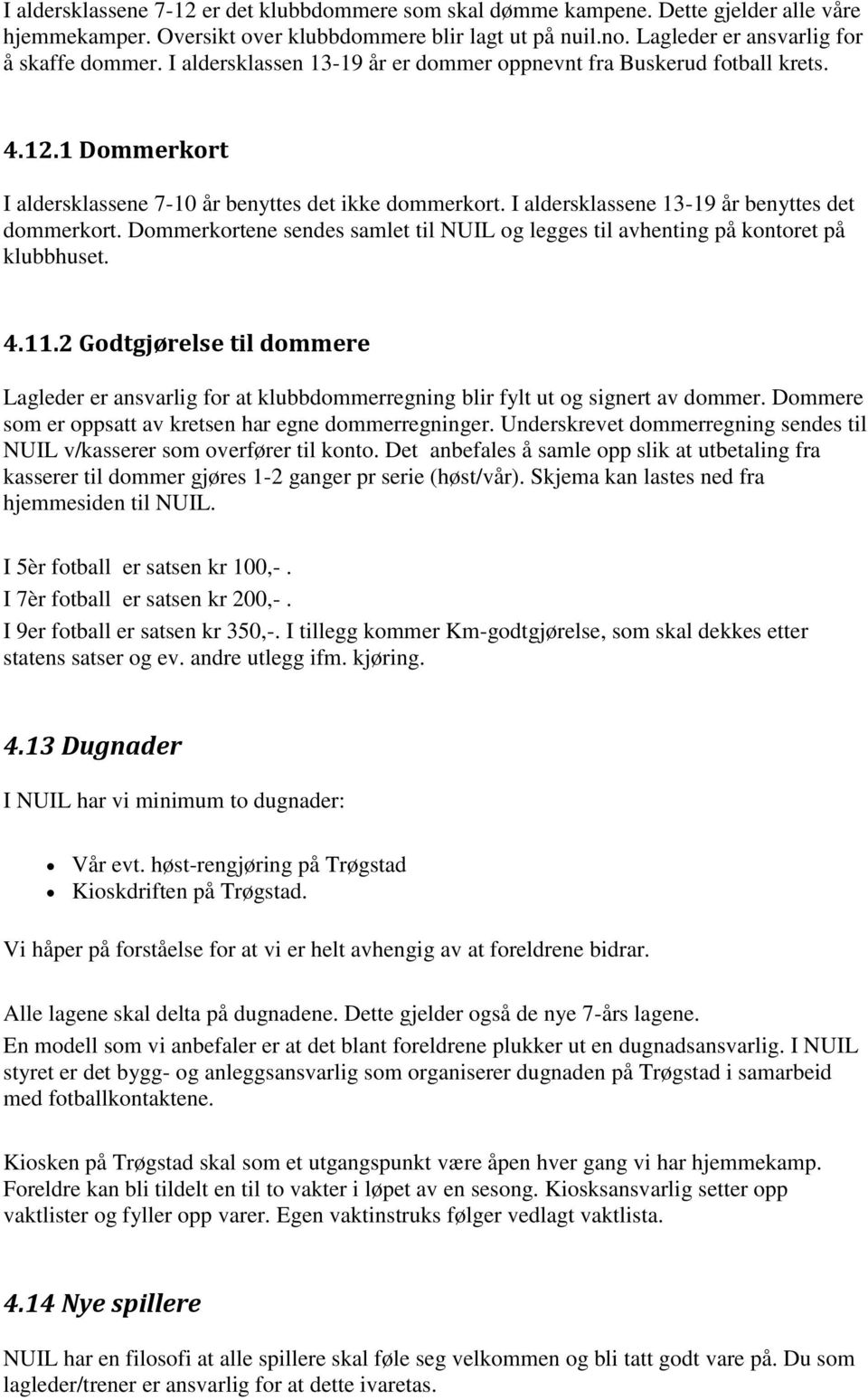 Dommerkortene sendes samlet til NUIL og legges til avhenting på kontoret på klubbhuset. 4.11.