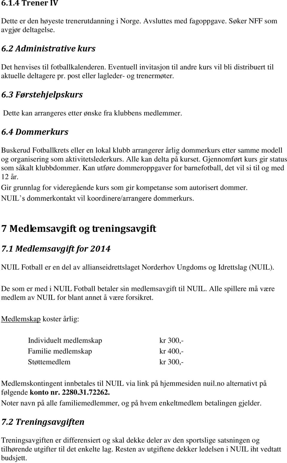 3 Førstehjelpskurs Dette kan arrangeres etter ønske fra klubbens medlemmer. 6.