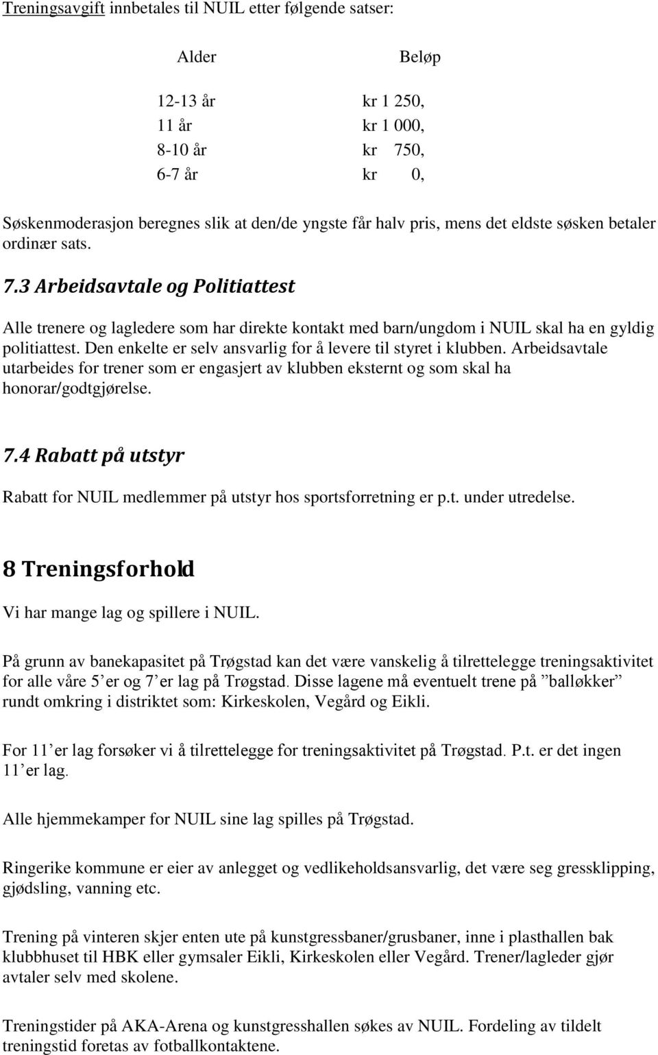 Den enkelte er selv ansvarlig for å levere til styret i klubben. Arbeidsavtale utarbeides for trener som er engasjert av klubben eksternt og som skal ha honorar/godtgjørelse. 7.