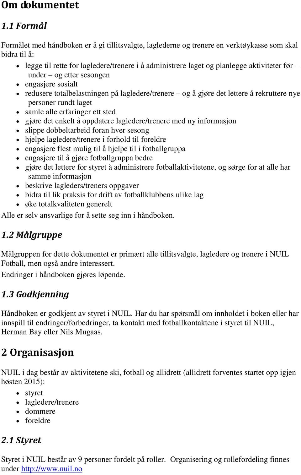 aktiviteter før under og etter sesongen engasjere sosialt redusere totalbelastningen på lagledere/trenere og å gjøre det lettere å rekruttere nye personer rundt laget samle alle erfaringer ett sted