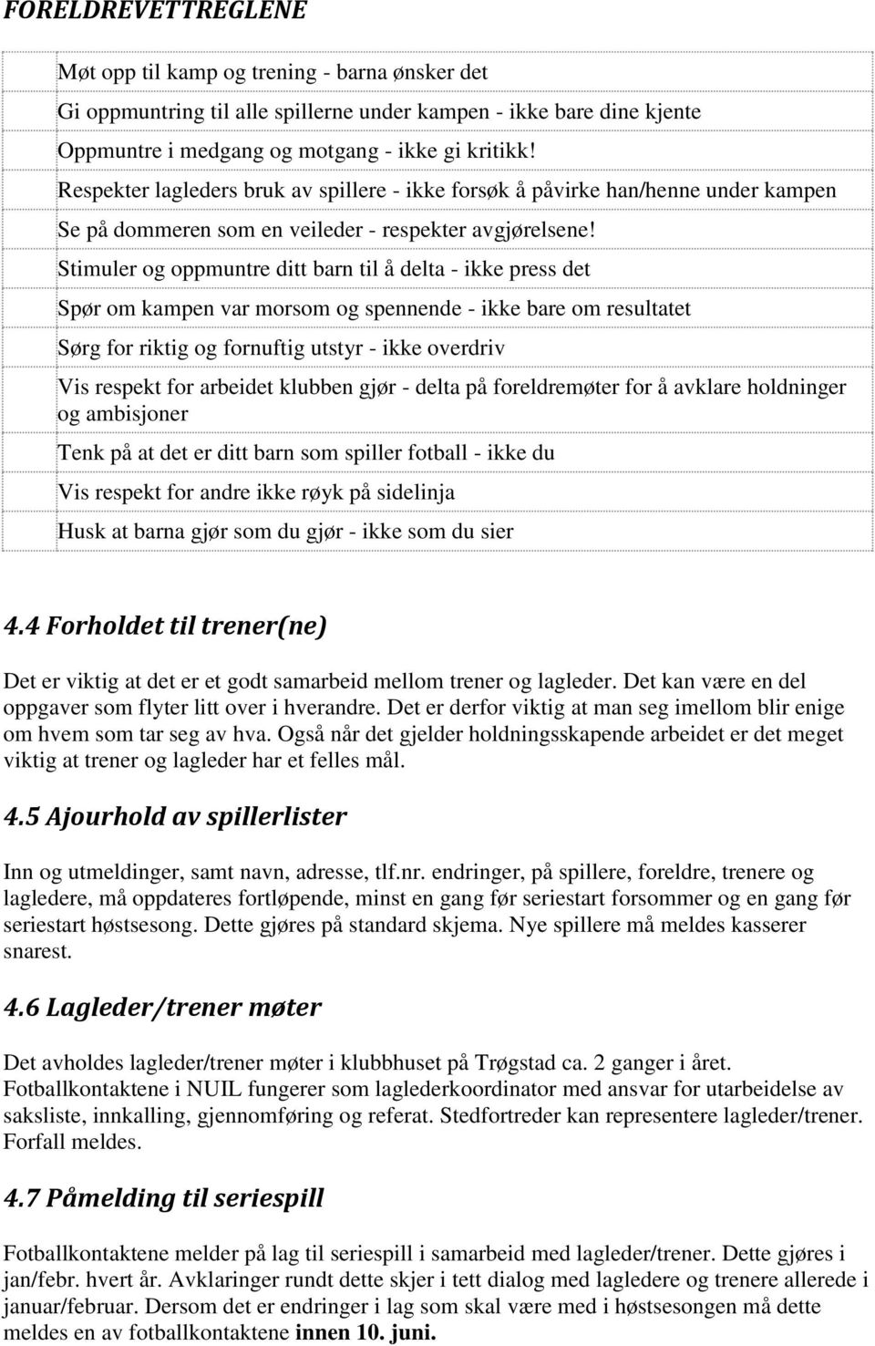 Stimuler og oppmuntre ditt barn til å delta - ikke press det Spør om kampen var morsom og spennende - ikke bare om resultatet Sørg for riktig og fornuftig utstyr - ikke overdriv Vis respekt for