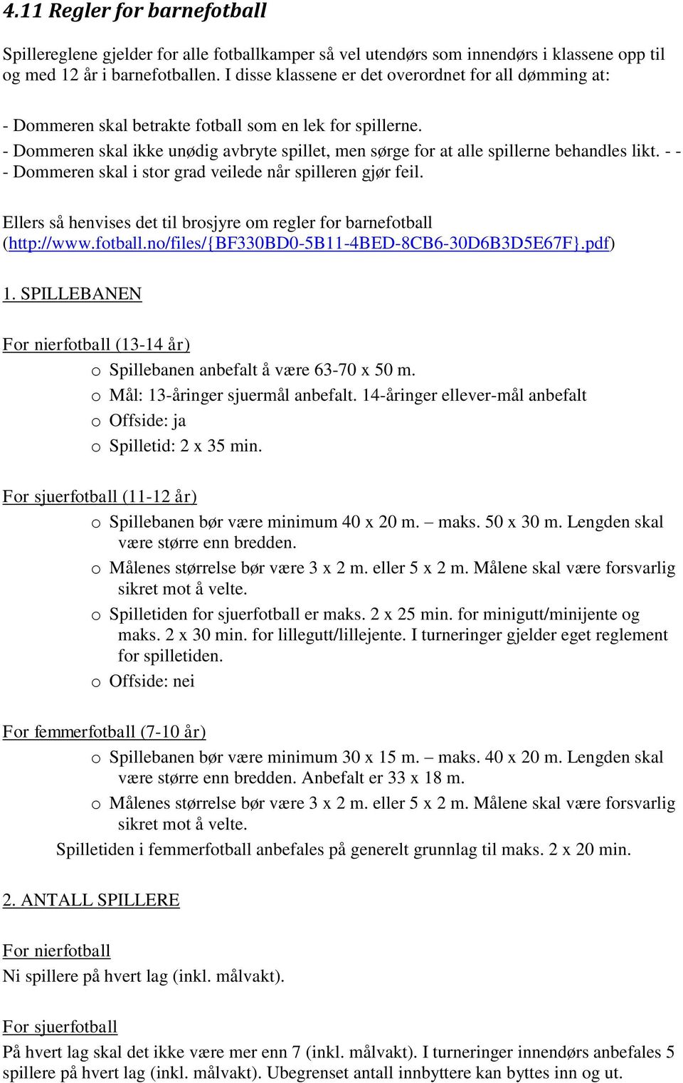 - Dommeren skal ikke unødig avbryte spillet, men sørge for at alle spillerne behandles likt. - - - Dommeren skal i stor grad veilede når spilleren gjør feil.