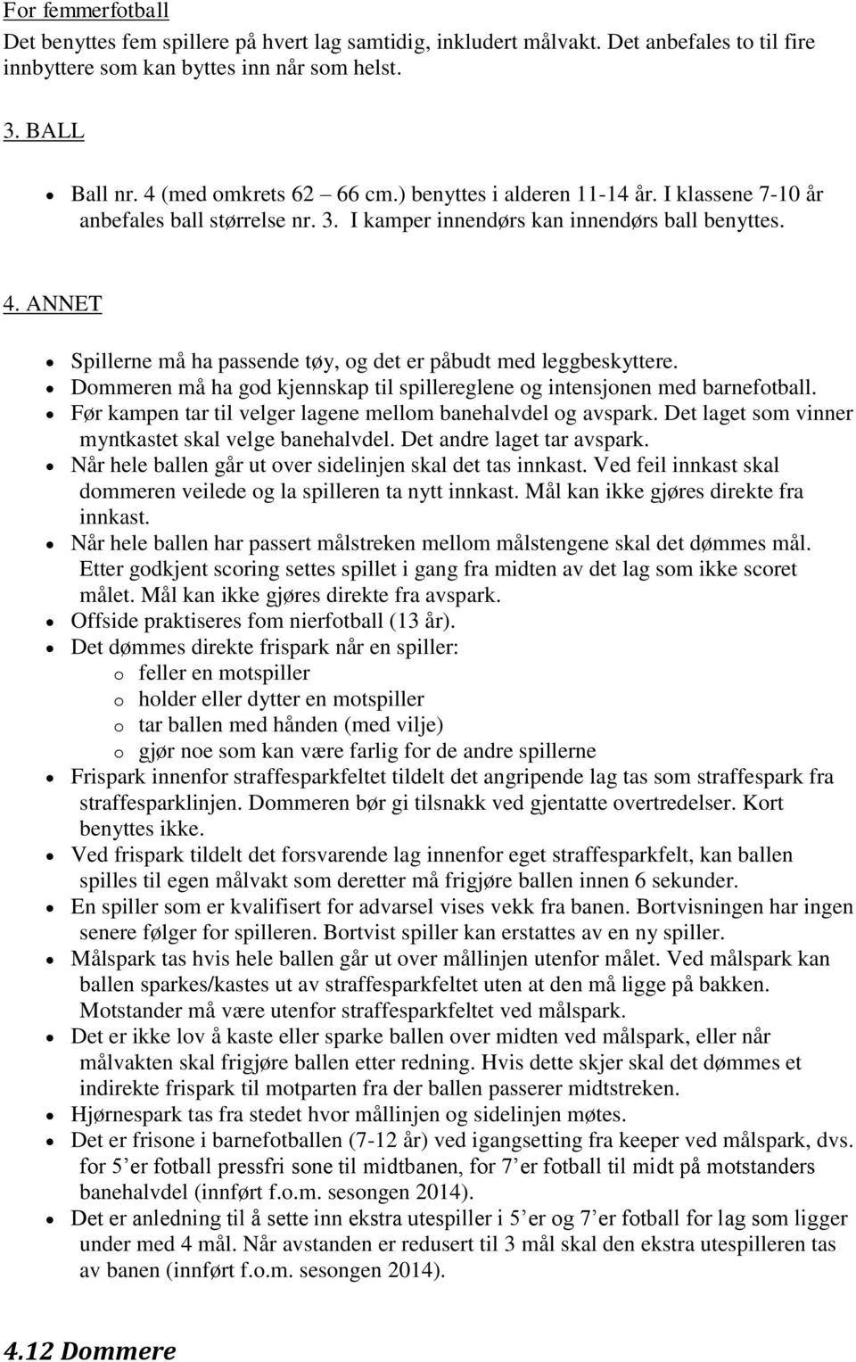 ANNET Spillerne må ha passende tøy, og det er påbudt med leggbeskyttere. Dommeren må ha god kjennskap til spillereglene og intensjonen med barnefotball.