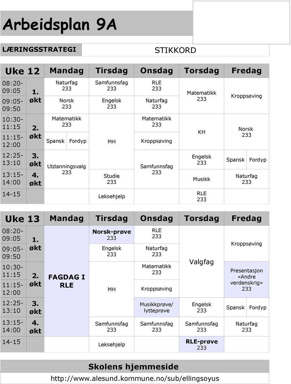 Norsk Spansk Fordyp MH Kroppsøving Utdanningsvalg Studie 14-15 Leksehjelp KH Musikk Kroppsøving Spansk Norsk Uke 13 Mandag Tirsdag Onsdag Torsdag Fredag