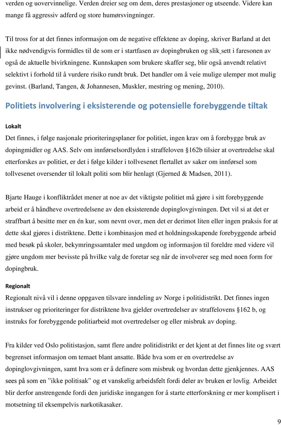 også de aktuelle bivirkningene. Kunnskapen som brukere skaffer seg, blir også anvendt relativt selektivt i forhold til å vurdere risiko rundt bruk.