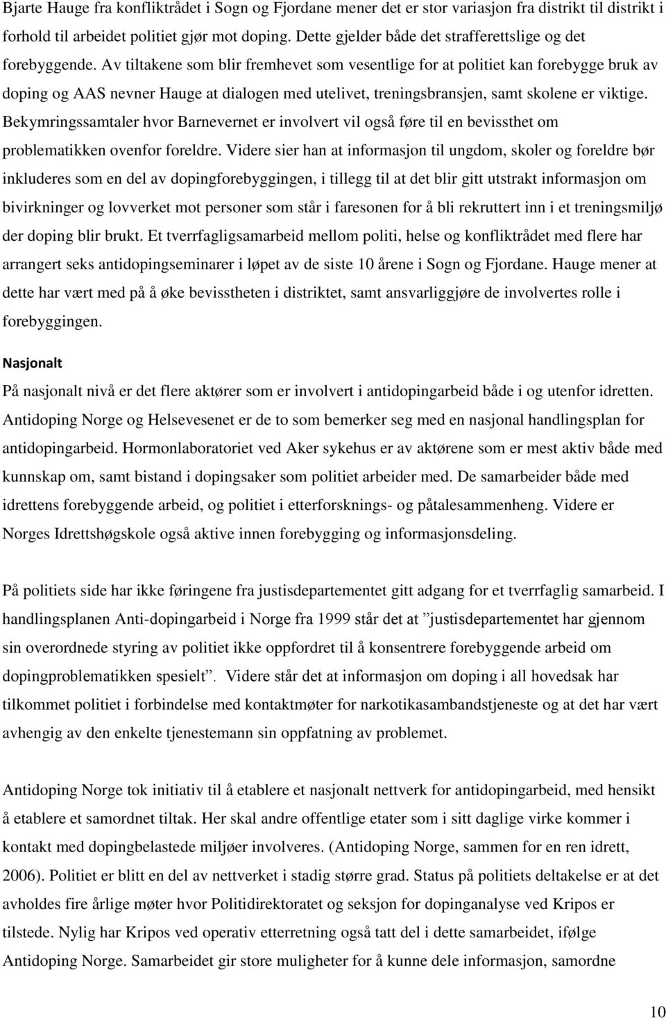 Av tiltakene som blir fremhevet som vesentlige for at politiet kan forebygge bruk av doping og AAS nevner Hauge at dialogen med utelivet, treningsbransjen, samt skolene er viktige.