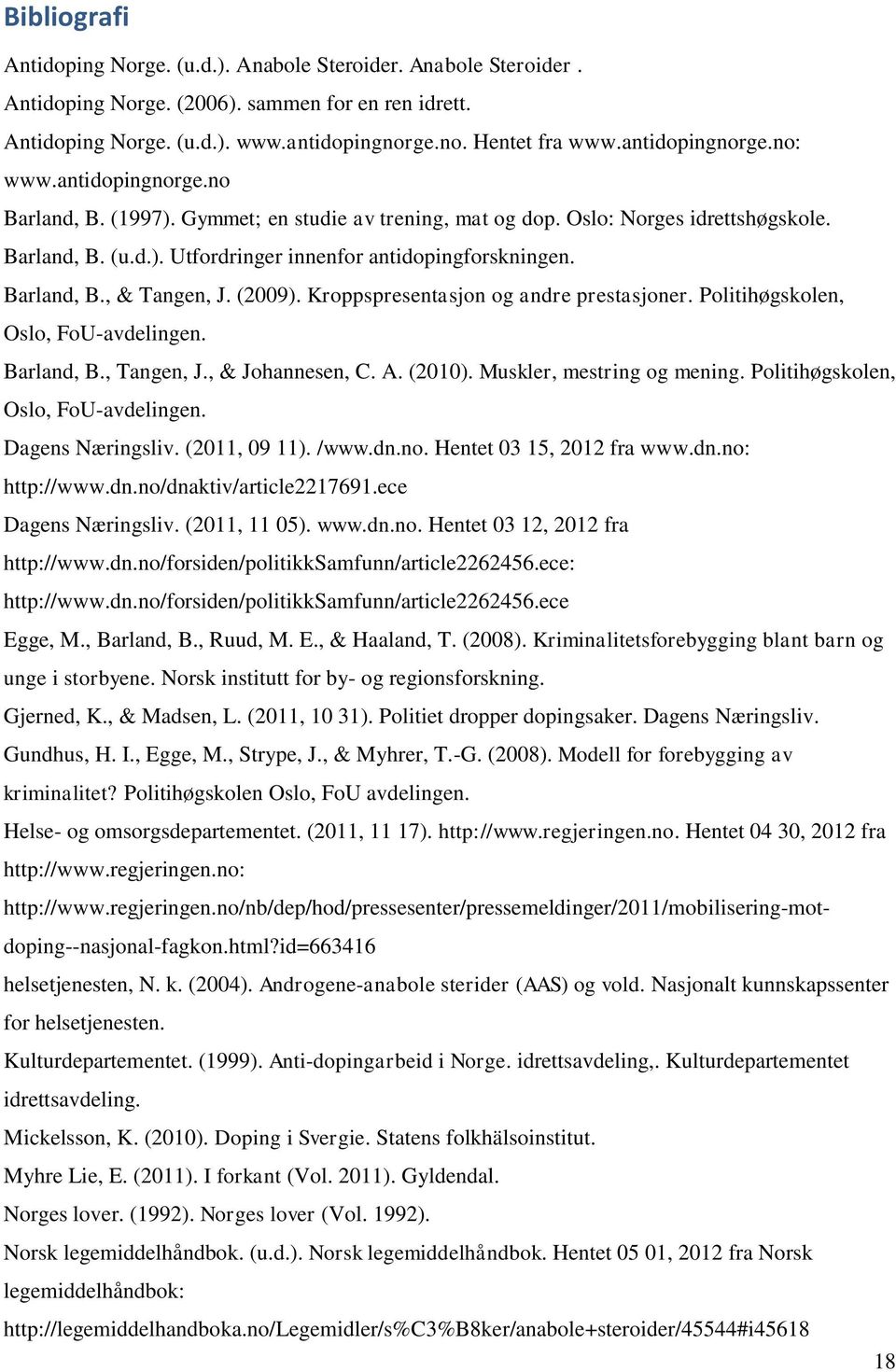 Barland, B., & Tangen, J. (2009). Kroppspresentasjon og andre prestasjoner. Politihøgskolen, Oslo, FoU-avdelingen. Barland, B., Tangen, J., & Johannesen, C. A. (2010). Muskler, mestring og mening.