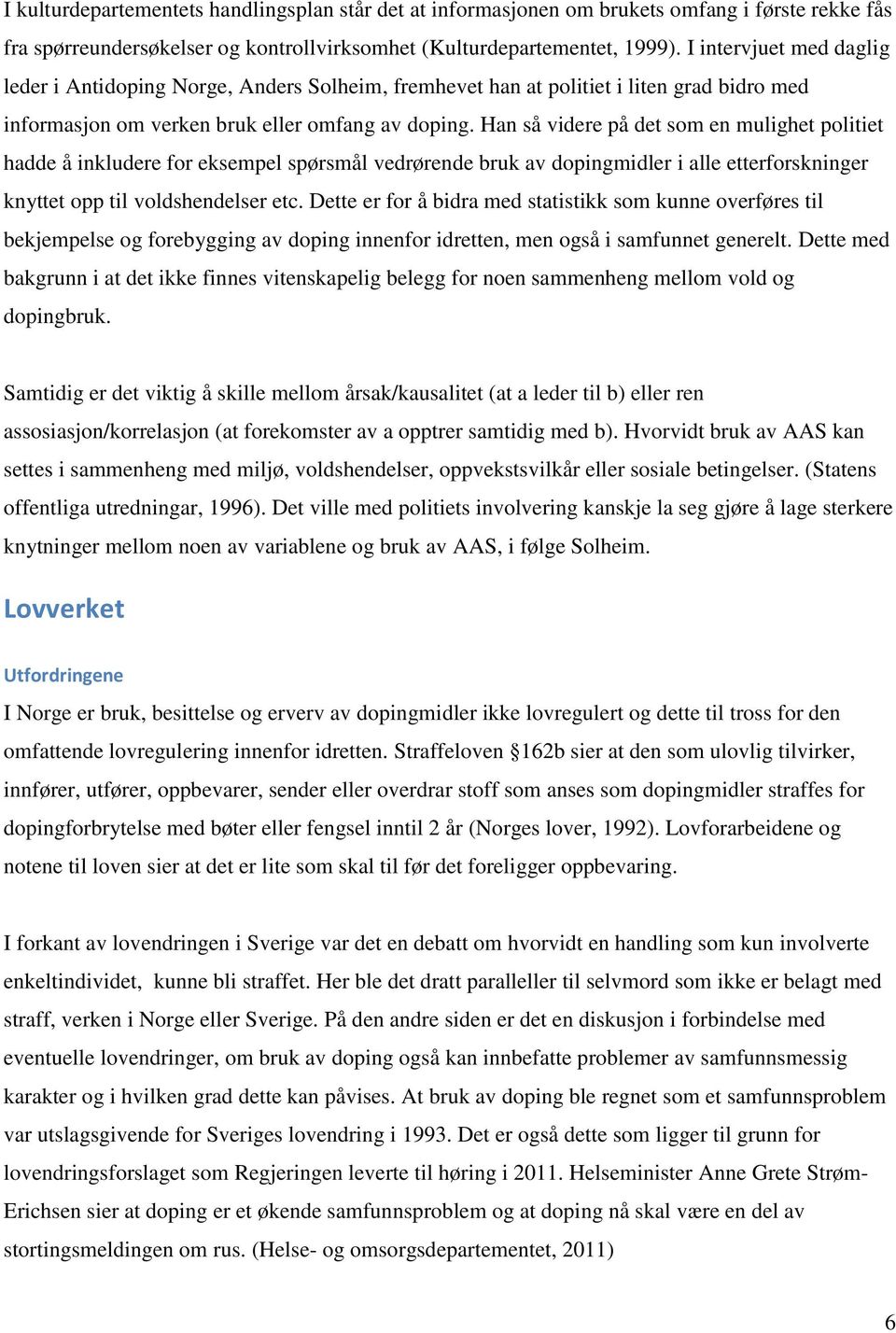 Han så videre på det som en mulighet politiet hadde å inkludere for eksempel spørsmål vedrørende bruk av dopingmidler i alle etterforskninger knyttet opp til voldshendelser etc.