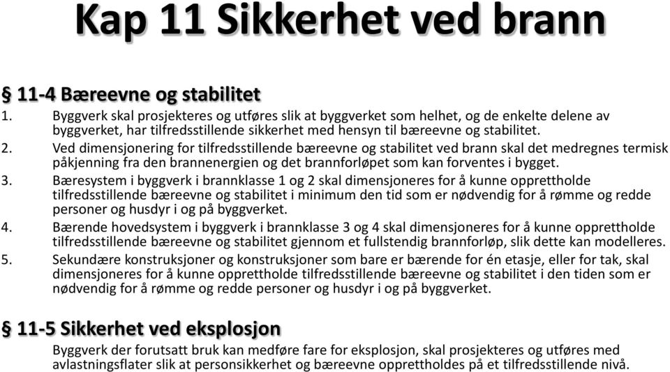 Ved dimensjonering for tilfredsstillende bæreevne og stabilitet ved brann skal det medregnes termisk påkjenning fra den brannenergien og det brannforløpet som kan forventes i bygget. 3.