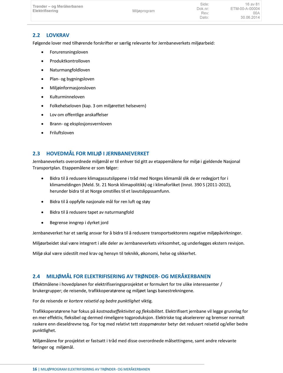 Miljøinformasjonsloven Kulturminneloven Folkehelseloven (kap. 3 om miljørettet helsevern) Lov om offentlige anskaffelser Brann- og eksplosjonsvernloven Friluftsloven 2.