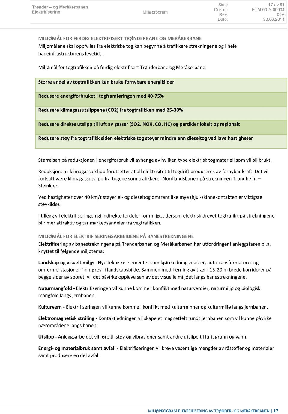 Redusere klimagassutslippene (CO2) fra togtrafikken med 25-30% Redusere direkte utslipp til luft av gasser (SO2, NOX, CO, HC) og partikler lokalt og regionalt Redusere støy fra togtrafikk siden