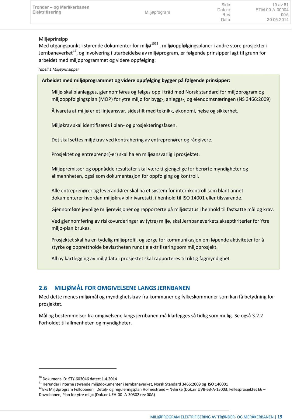 Miljø skal planlegges, gjennomføres og følges opp i tråd med Norsk standard for miljøprogram og miljøoppfølgingsplan (MOP) for ytre miljø for bygg-, anleggs-, og eiendomsnæringen (NS 3466:2009) Å